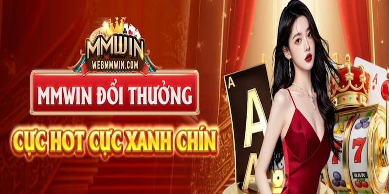 MMWIN - Địa chỉ giải trí chất lượng cao, tỷ lệ thưởng lớn