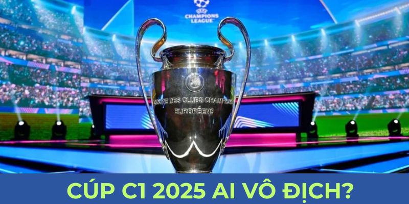 Cúp C1 2025 ai vô địch? Phân tích cùng Mana88